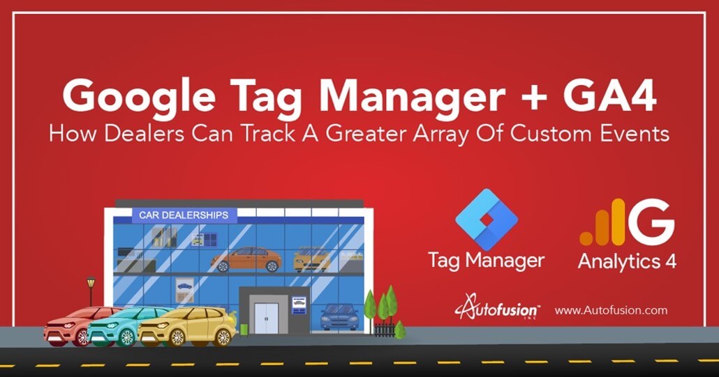 How Dealers Can Use Google Tag Manager (GTM) To Track Custom Events Through GA4